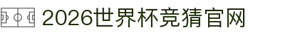 世界杯官网入口|世界杯APP官方入口|2026世界杯竞猜官网